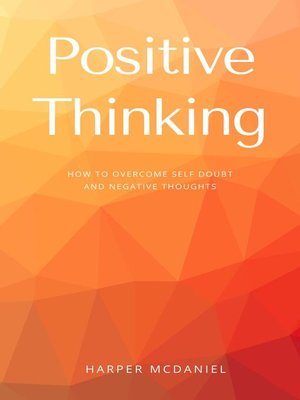 cover image of Positive Thinking--How to Overcome Self Doubt and Negative Thoughts